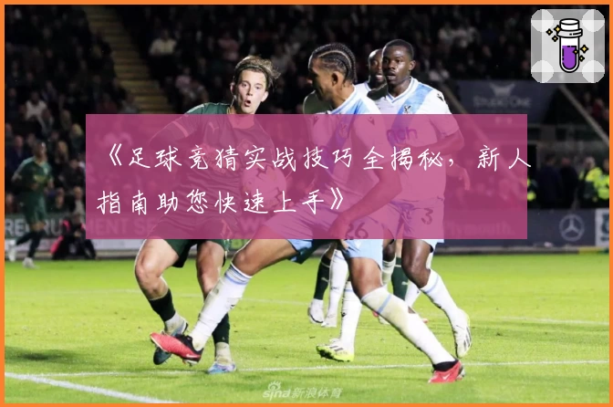 《足球竞猜实战技巧全揭秘，新人指南助您快速上手》