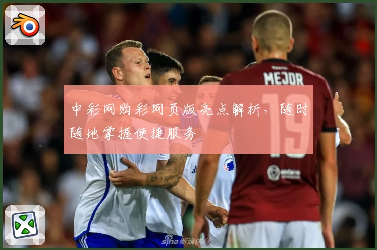 中彩网购彩网页版亮点解析，随时随地掌握便捷服务