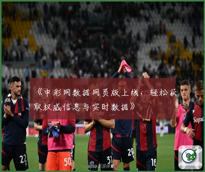 《中彩网数据网页版上线，轻松获取权威信息与实时数据》