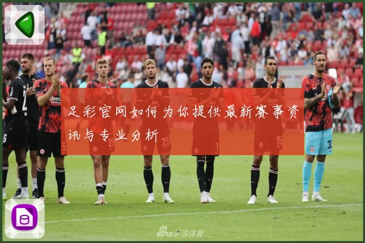 足彩官网如何为你提供最新赛事资讯与专业分析