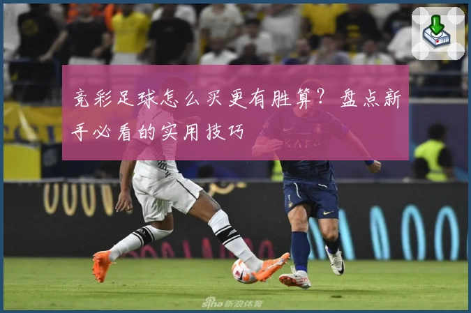 竞彩足球怎么买更有胜算?盘点新手必看的实用技巧