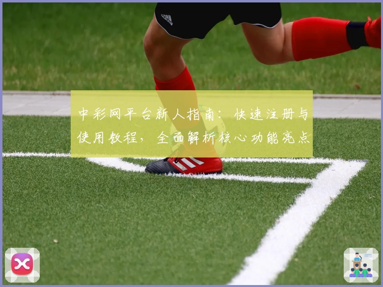 中彩网平台新人指南：快速注册与使用教程，全面解析核心功能亮点