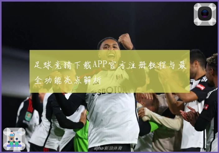 足球竞猜下载APP官方注册教程与最全功能亮点解析