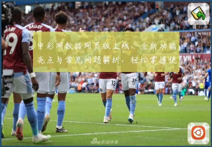 中彩网数据网页版上线，全新功能亮点与常见问题解析，轻松掌握使用技巧