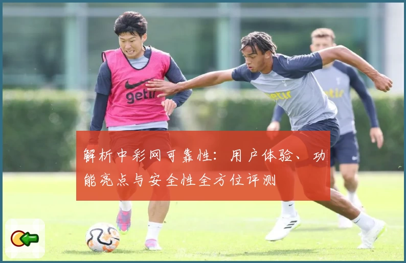 解析中彩网可靠性:用户体验、功能亮点与安全性全方位评测